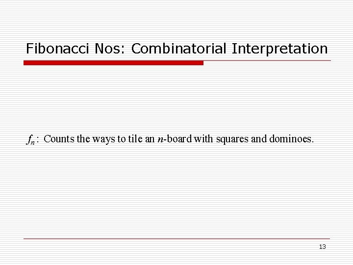 Fibonacci Nos: Combinatorial Interpretation fn : Counts the ways to tile an n-board with