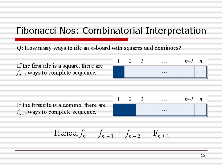 Fibonacci Nos: Combinatorial Interpretation Q: How many ways to tile an n-board with squares