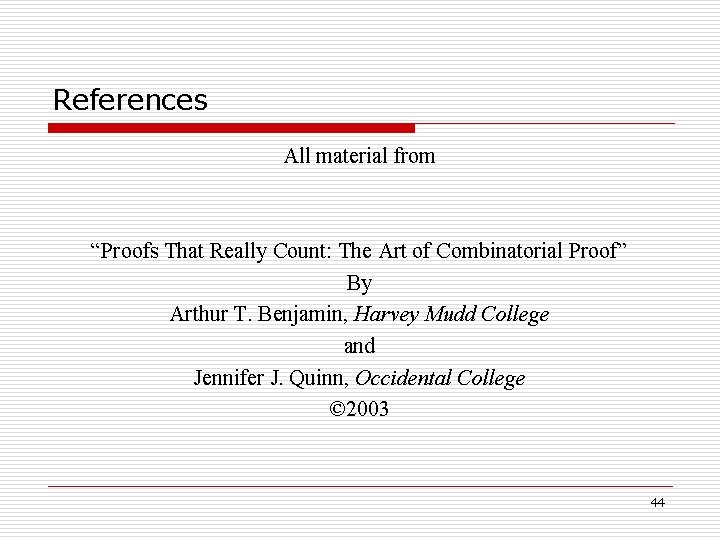 References All material from “Proofs That Really Count: The Art of Combinatorial Proof” By
