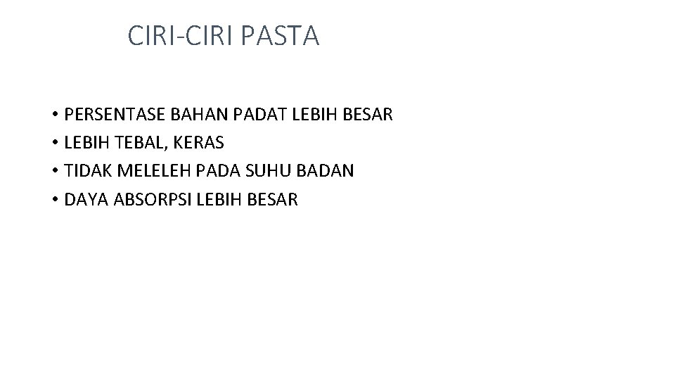 CIRI-CIRI PASTA • PERSENTASE BAHAN PADAT LEBIH BESAR • LEBIH TEBAL, KERAS • TIDAK CIRI-CIRI PASTA • PERSENTASE BAHAN PADAT LEBIH BESAR • LEBIH TEBAL, KERAS • TIDAK