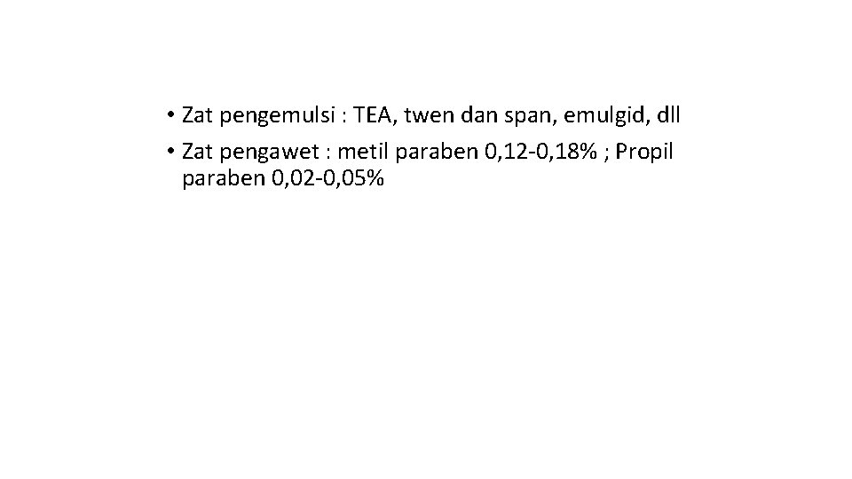  • Zat pengemulsi : TEA, twen dan span, emulgid, dll • Zat pengawet