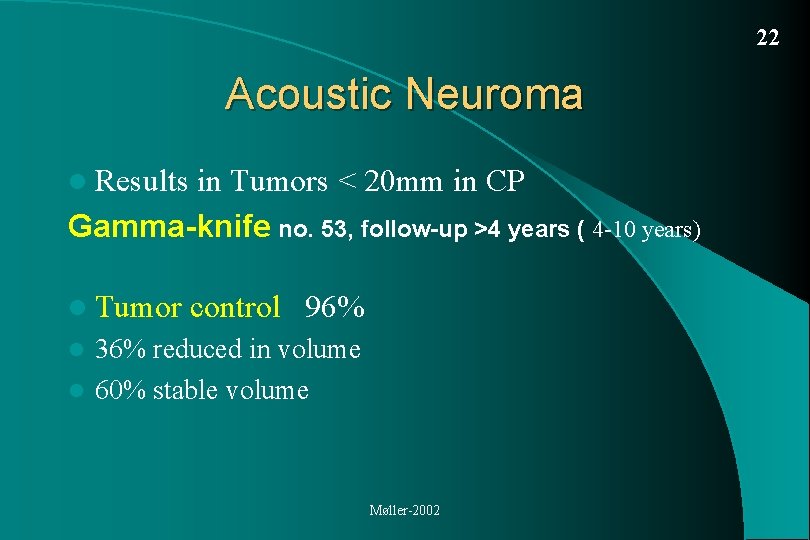 22 Acoustic Neuroma l Results in Tumors < 20 mm in CP Gamma-knife no.