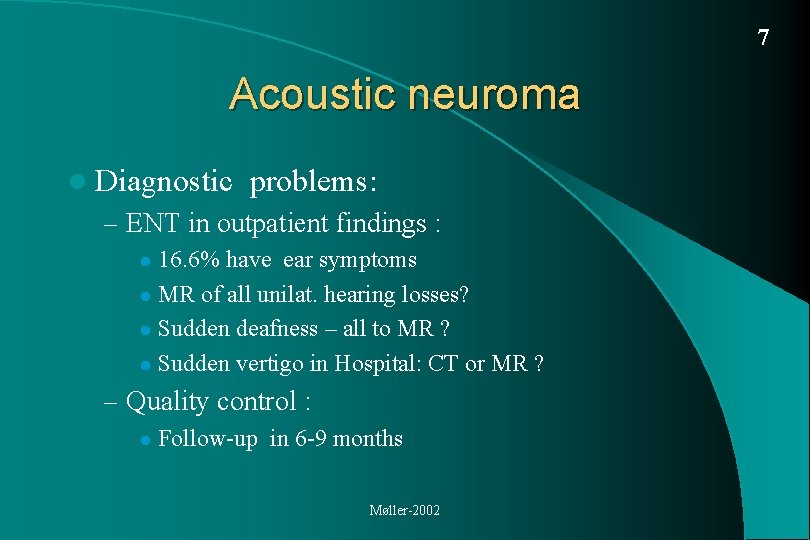 7 Acoustic neuroma l Diagnostic problems: – ENT in outpatient findings : 16. 6%