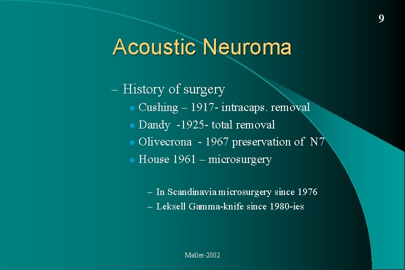 9 Acoustic Neuroma – History of surgery Cushing – 1917 - intracaps. removal l