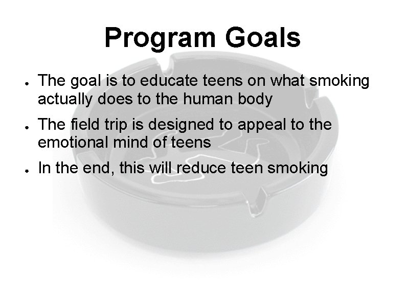 Program Goals ● ● ● The goal is to educate teens on what smoking