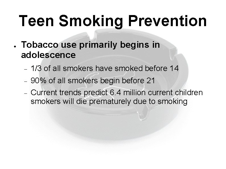 Teen Smoking Prevention ● Tobacco use primarily begins in adolescence 1/3 of all smokers