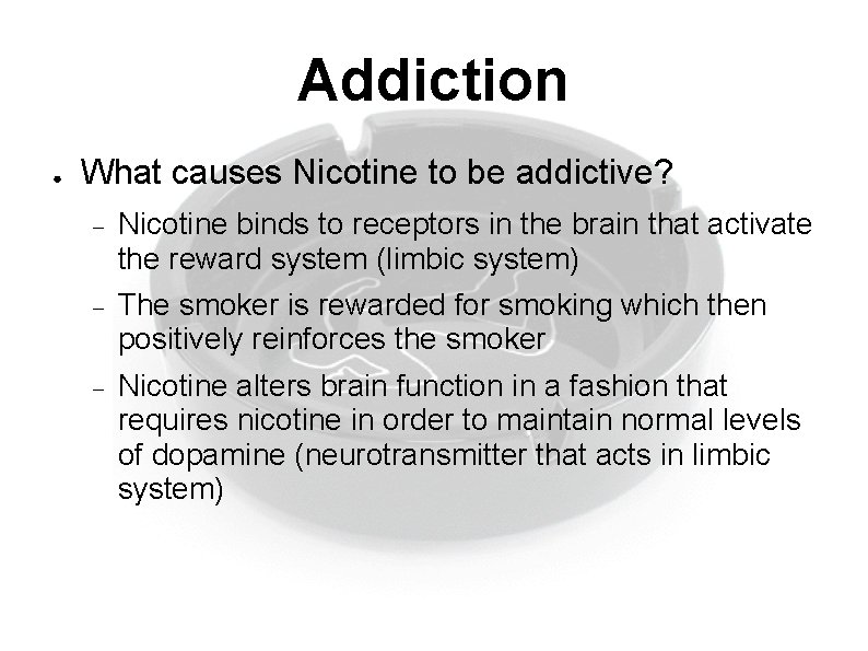 Addiction ● What causes Nicotine to be addictive? Nicotine binds to receptors in the