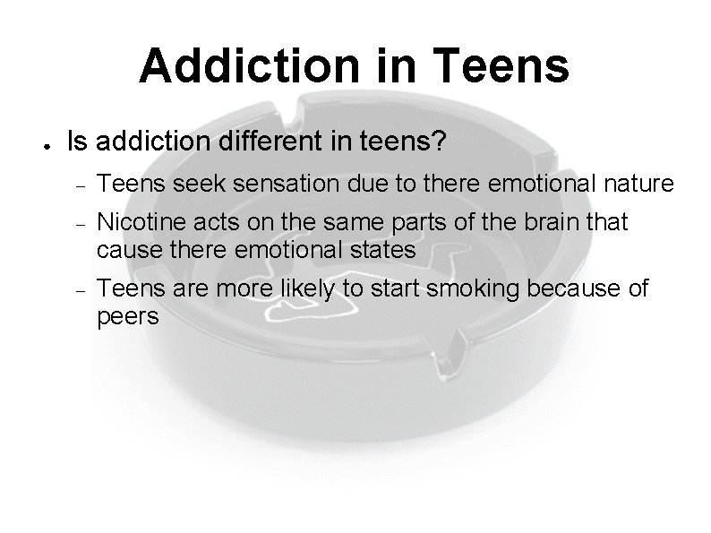 Addiction in Teens ● Is addiction different in teens? Teens seek sensation due to