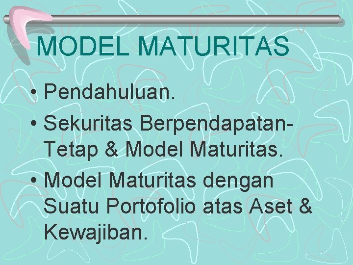 MODEL MATURITAS • Pendahuluan. • Sekuritas Berpendapatan. Tetap & Model Maturitas. • Model Maturitas