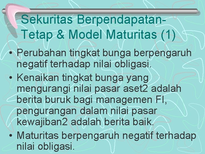 Sekuritas Berpendapatan. Tetap & Model Maturitas (1) • Perubahan tingkat bunga berpengaruh negatif terhadap