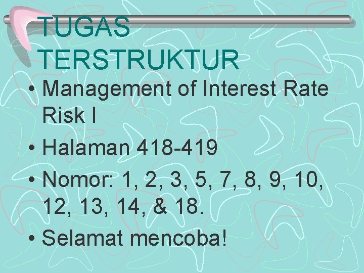 TUGAS TERSTRUKTUR • Management of Interest Rate Risk I • Halaman 418 -419 •