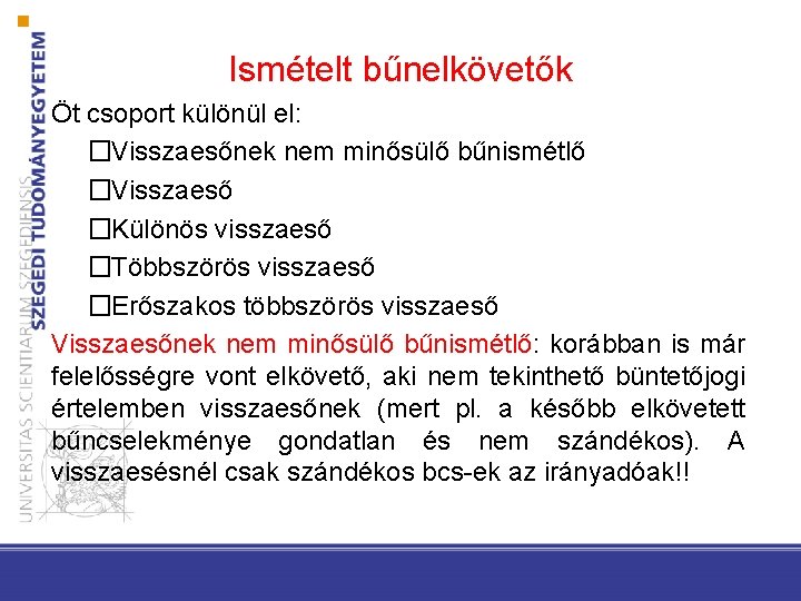 Ismételt bűnelkövetők Öt csoport különül el: �Visszaesőnek nem minősülő bűnismétlő �Visszaeső �Különös visszaeső �Többszörös