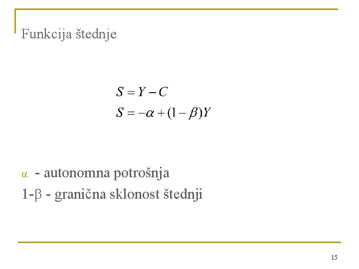 Funkcija štednje - autonomna potrošnja 1 - - granična sklonost štednji a 15 