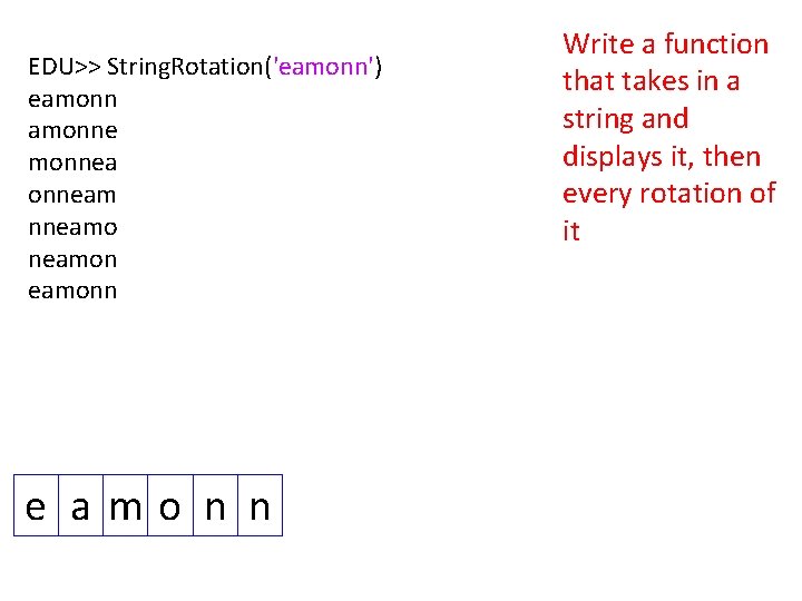 EDU>> String. Rotation('eamonn') eamonne monneam nneamon eamonn e amo n n Write a function