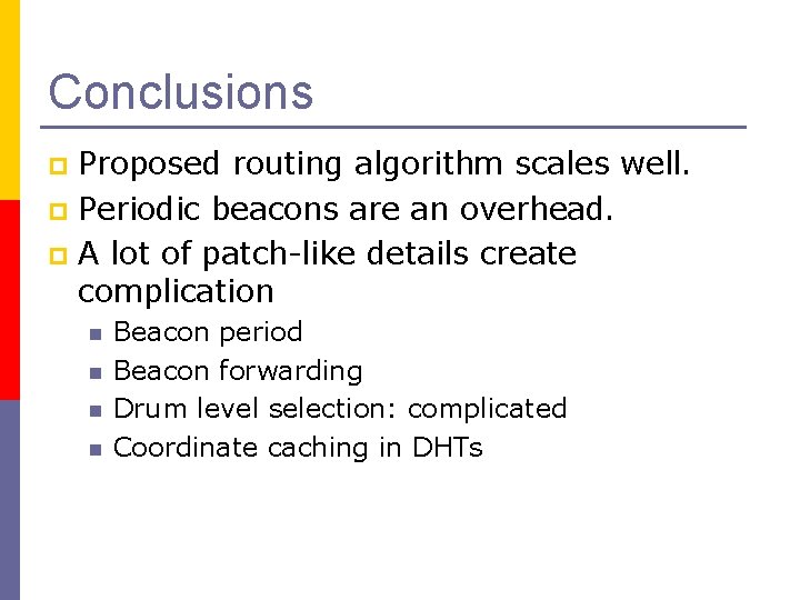 Conclusions Proposed routing algorithm scales well. p Periodic beacons are an overhead. p A