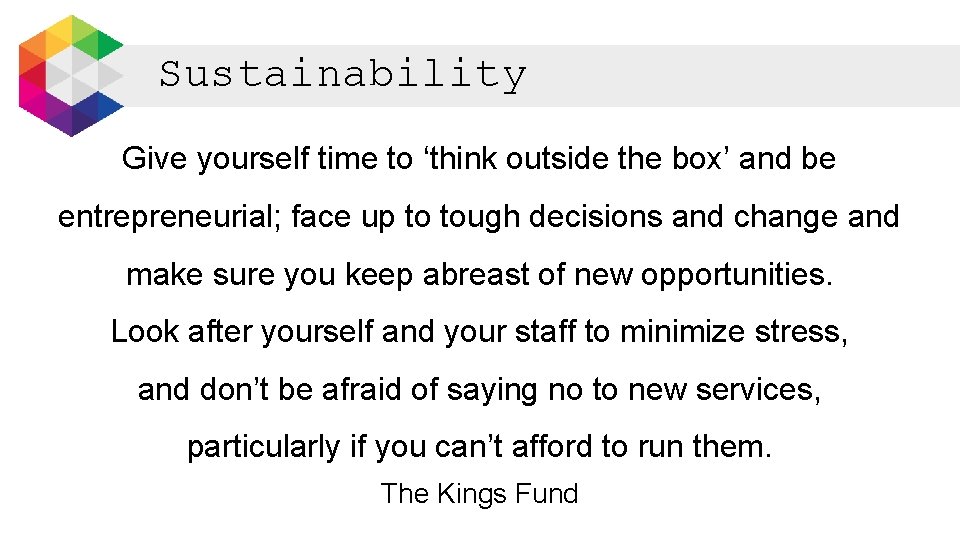 Sustainability Give yourself time to ‘think outside the box’ and be entrepreneurial; face up