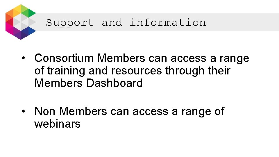 Support and information • Consortium Members can access a range of training and resources