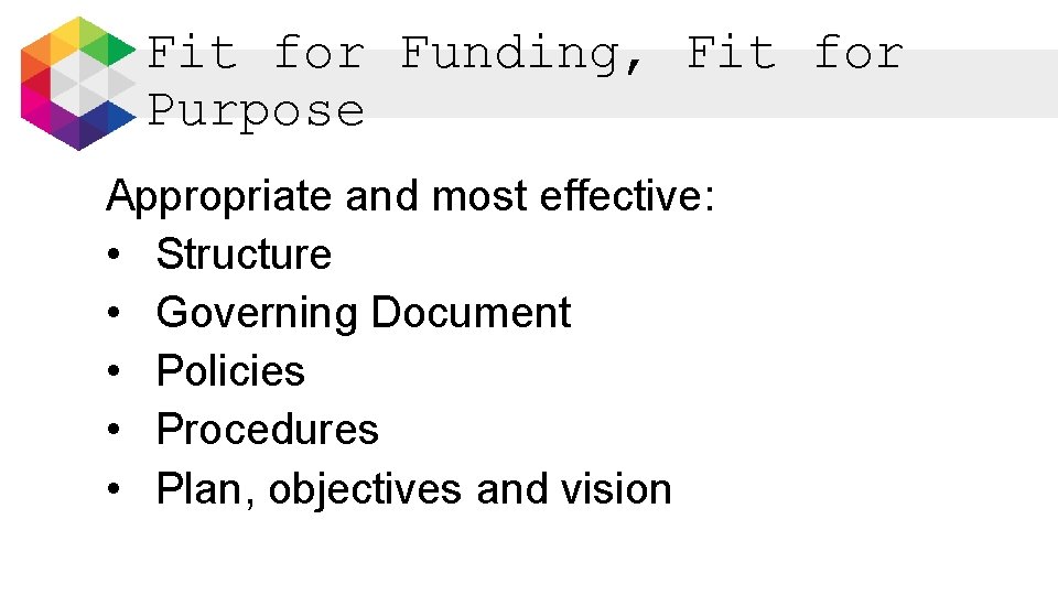 Fit for Funding, Fit for Purpose Appropriate and most effective: • Structure • Governing