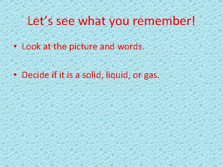 Let’s see what you remember! • Look at the picture and words. • Decide