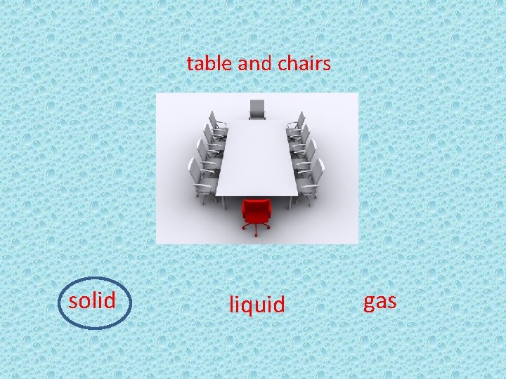 table and chairs solid liquid gas 