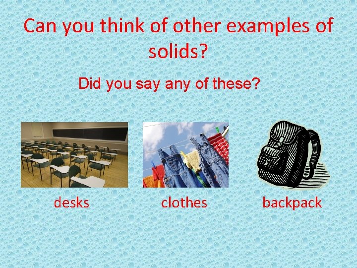 Can you think of other examples of solids? Did you say any of these?