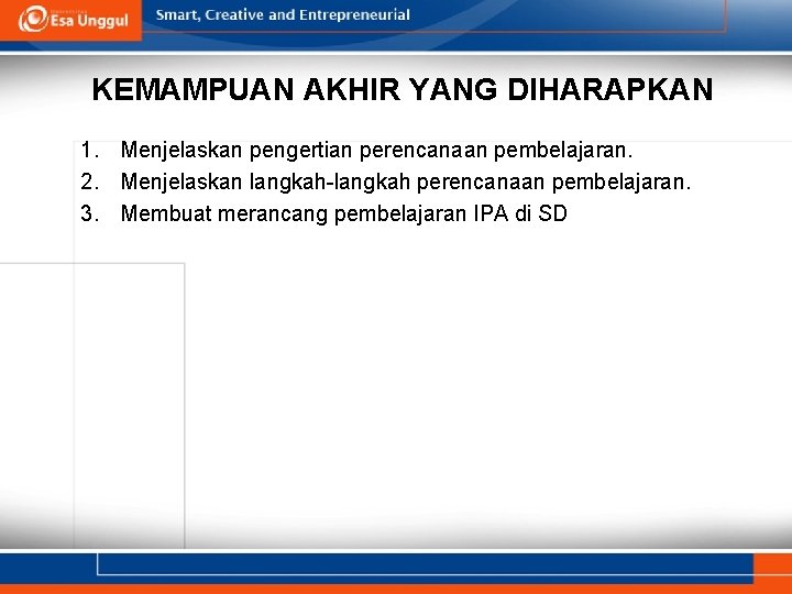KEMAMPUAN AKHIR YANG DIHARAPKAN 1. Menjelaskan pengertian perencanaan pembelajaran. 2. Menjelaskan langkah-langkah perencanaan pembelajaran.