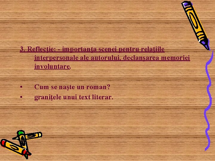 3. Reflecţie: - importanţa scenei pentru relaţiile interpersonale autorului, declanşarea memoriei involuntare. • •