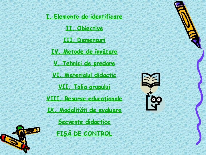 I. Elemente de identificare II. Obiective III. Demersuri IV. Metode de învăţare V. Tehnici