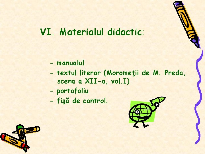 VI. Materialul didactic: - manualul - textul literar (Moromeţii de M. Preda, scena a