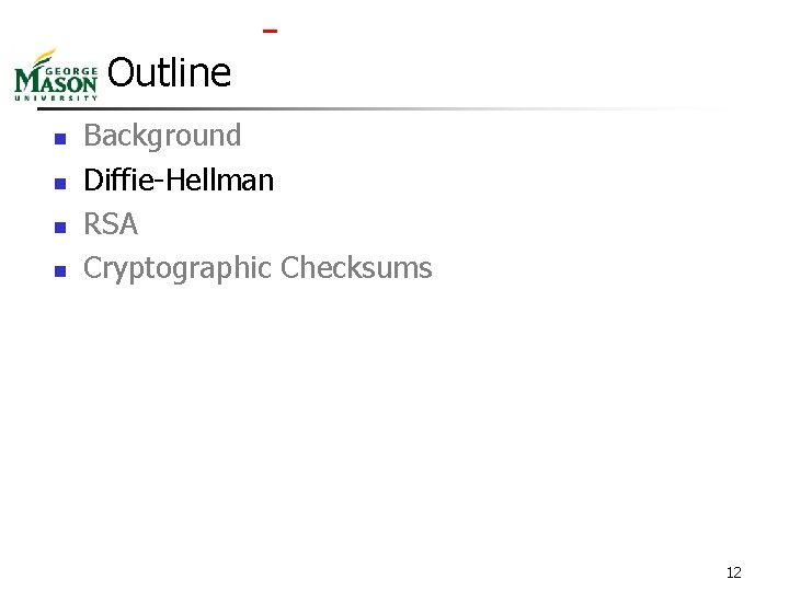  Outline n n Background Diffie-Hellman RSA Cryptographic Checksums 12 