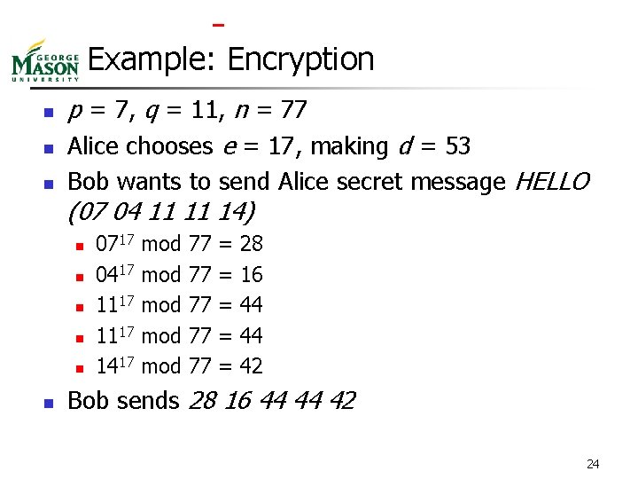 Example: Encryption n p = 7, q = 11, n = 77 Alice