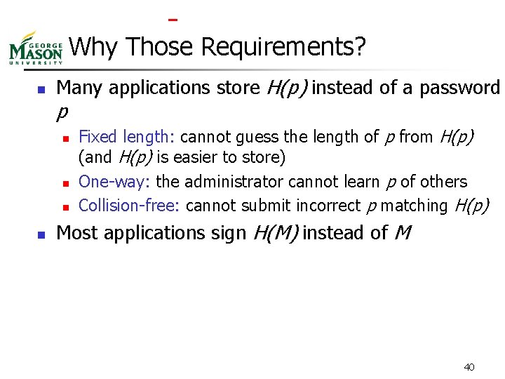  Why Those Requirements? n Many applications store H(p) instead of a password p
