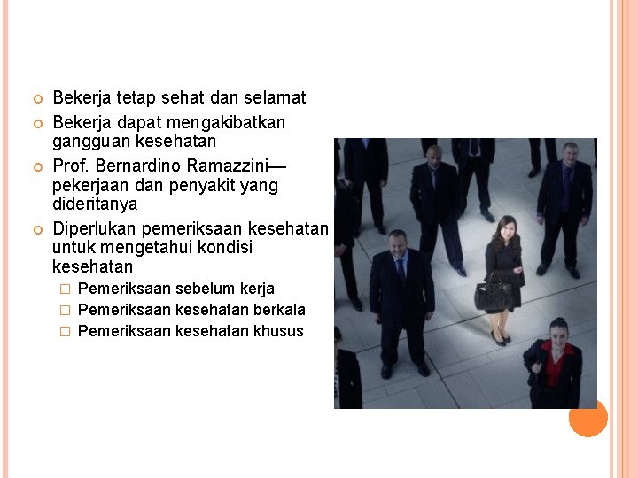  Bekerja tetap sehat dan selamat Bekerja dapat mengakibatkan gangguan kesehatan Prof. Bernardino Ramazzini—