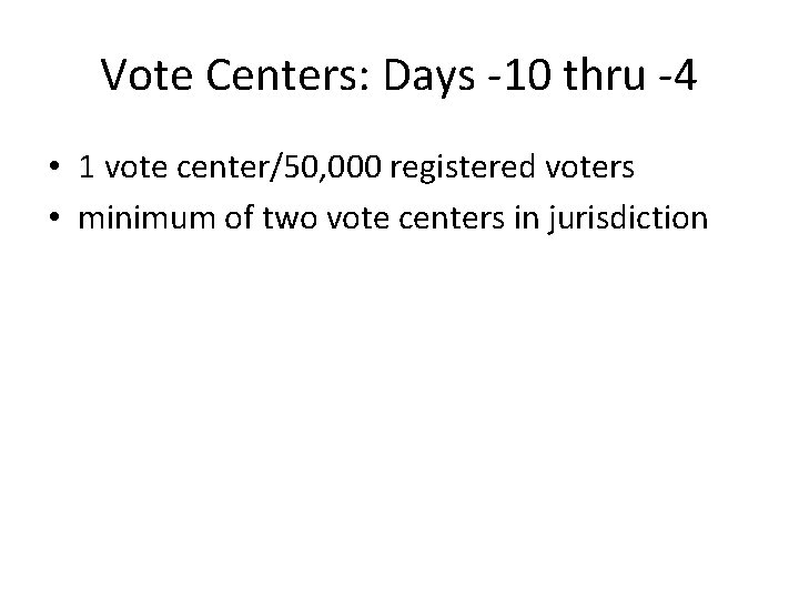 Vote Centers: Days -10 thru -4 • 1 vote center/50, 000 registered voters •