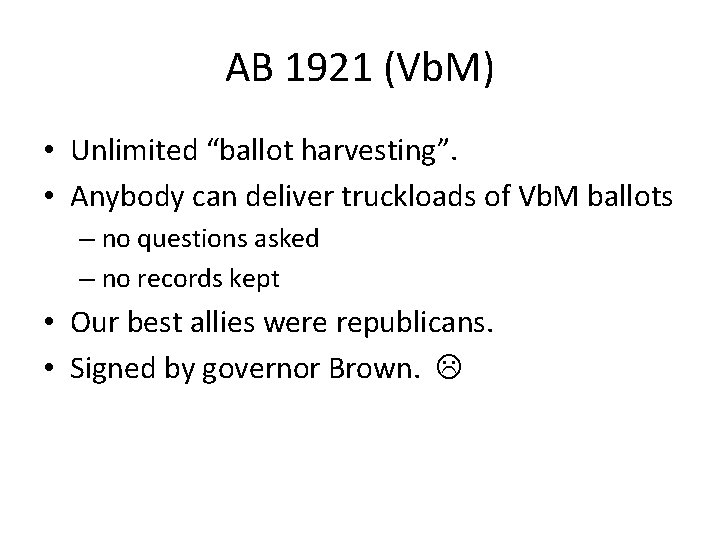 AB 1921 (Vb. M) • Unlimited “ballot harvesting”. • Anybody can deliver truckloads of