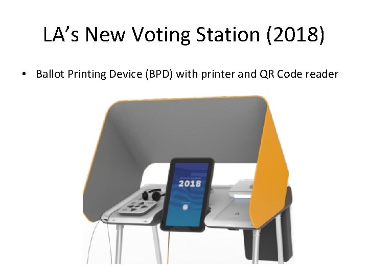 LA’s New Voting Station (2018) • Ballot Printing Device (BPD) with printer and QR