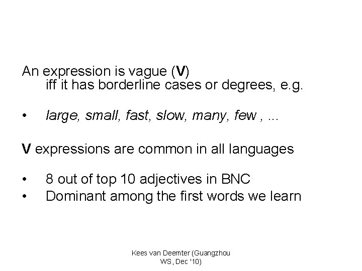 An expression is vague (V) iff it has borderline cases or degrees, e. g.