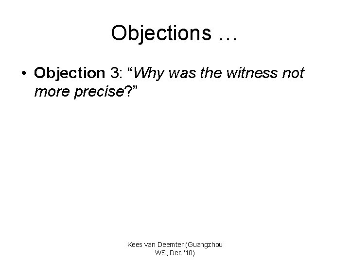 Objections … • Objection 3: “Why was the witness not more precise? ” Kees