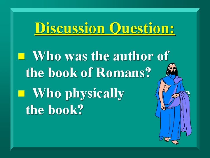 Discussion Question: Who was the author of the book of Romans? n Who physically