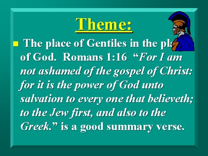 Theme: n The place of Gentiles in the plans of God. Romans 1: 16