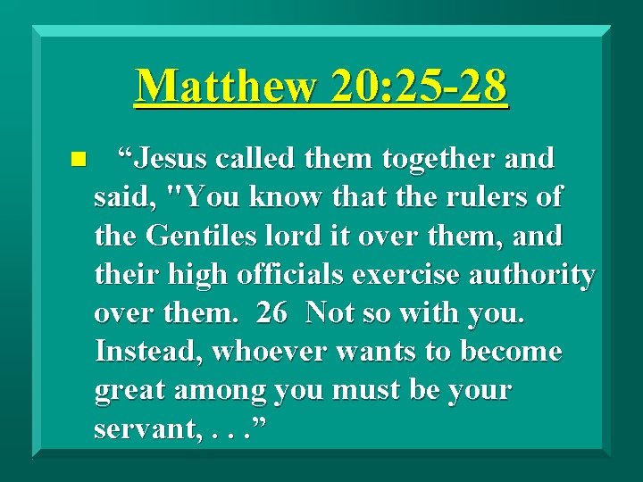 Matthew 20: 25 -28 n “Jesus called them together and said, "You know that