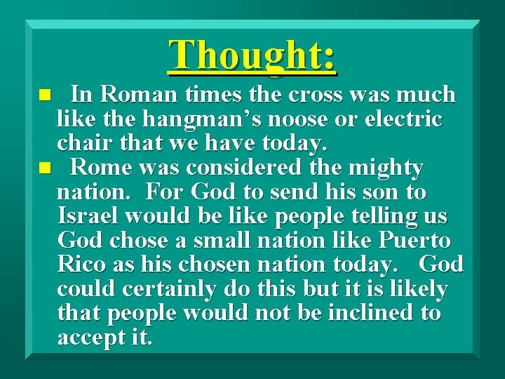 Thought: In Roman times the cross was much like the hangman’s noose or electric