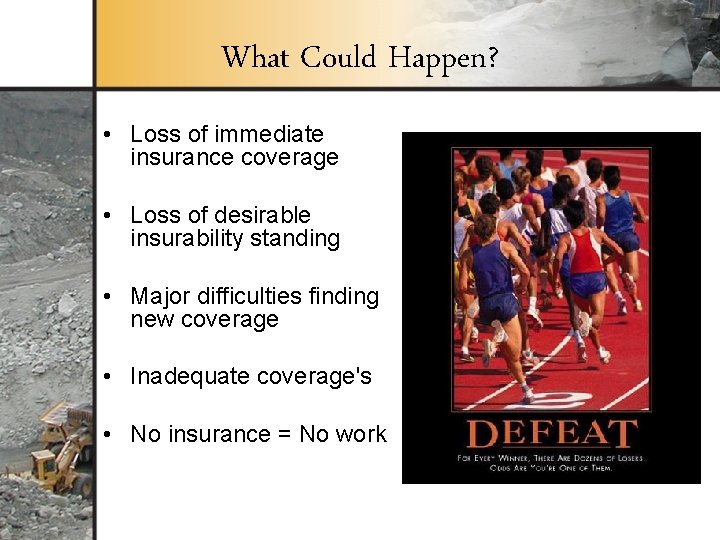 What Could Happen? • Loss of immediate insurance coverage • Loss of desirable insurability