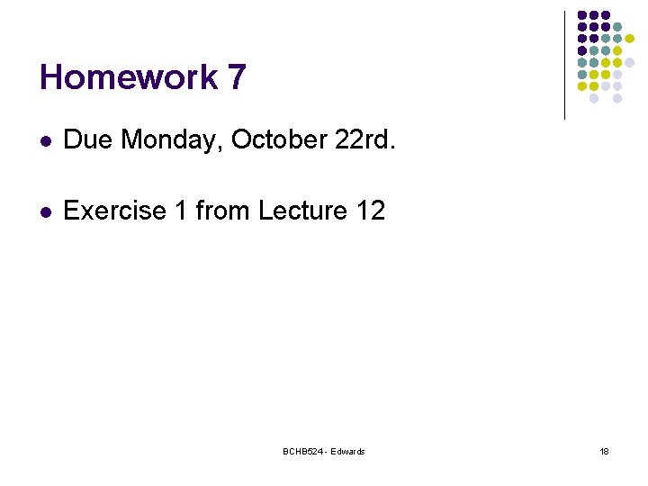 Homework 7 l Due Monday, October 22 rd. l Exercise 1 from Lecture 12