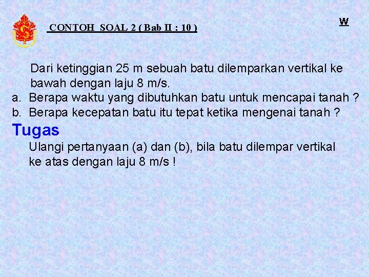 CONTOH SOAL 2 ( Bab II : 10 ) W Dari ketinggian 25 m