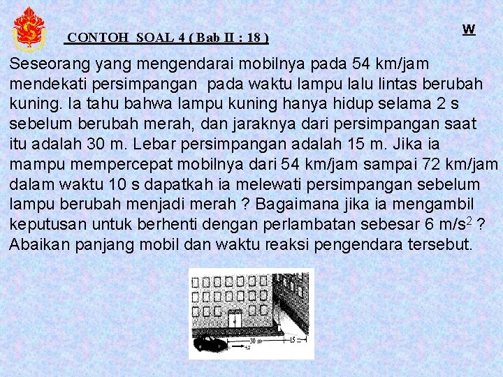 CONTOH SOAL 4 ( Bab II : 18 ) W Seseorang yang mengendarai mobilnya