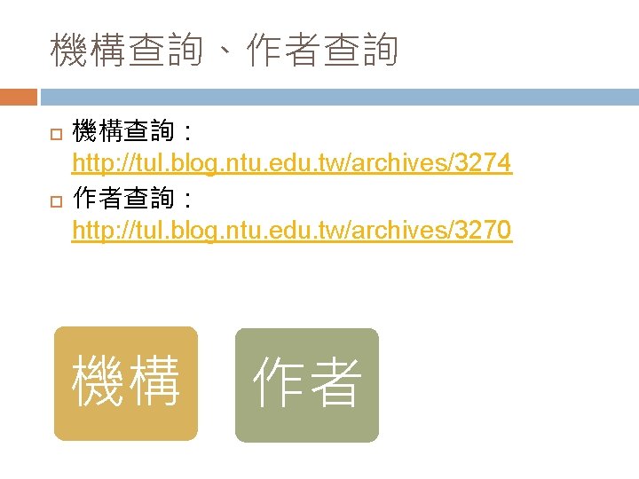 機構查詢、作者查詢 機構查詢： http: //tul. blog. ntu. edu. tw/archives/3274 作者查詢： http: //tul. blog. ntu. edu.