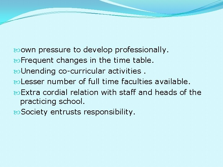  own pressure to develop professionally. Frequent changes in the time table. Unending co-curricular