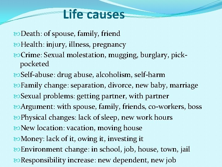 Life causes Death: of spouse, family, friend Health: injury, illness, pregnancy Crime: Sexual molestation,