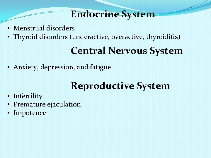 Endocrine System • Menstrual disorders • Thyroid disorders (underactive, overactive, thyroiditis) Central Nervous System